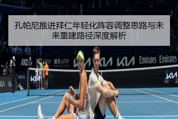 孔帕尼推进拜仁年轻化阵容调整思路与未来重建路径深度解析